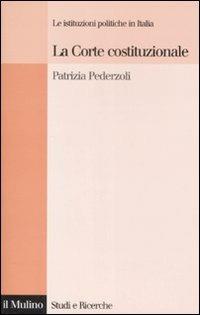 La Corte costituzionale. Le istituzioni politiche in Italia - Patrizia Pederzoli - Libro Il Mulino 2008, Studi e ricerche | Libraccio.it
