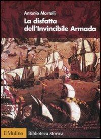 La disfatta dell'Invincibile Armada - Antonio Martelli - Libro Il Mulino 2008, Biblioteca storica | Libraccio.it
