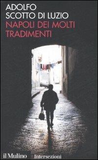 Napoli dei molti tradimenti - Adolfo Scotto di Luzio - Libro Il Mulino 2008, Intersezioni | Libraccio.it