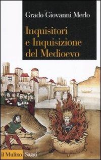 Inquisitori e Inquisizione nel Medioevo - Grado Giovanni Merlo - Libro Il Mulino 2008, Saggi | Libraccio.it