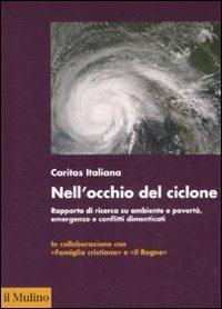 Nell'occhio del ciclone. Rapporto di ricerca su ambiente e povertà, emergenze e conflitti dimenticati  - Libro Il Mulino 2008 | Libraccio.it