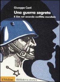 Una guerra segreta. Il SIM nel secondo conflitto mondiale - Giuseppe Conti - Libro Il Mulino 2009, Biblioteca storica | Libraccio.it