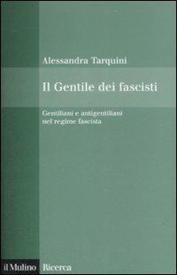 Il Gentile dei fascisti. Gentiliani e antigentiliani nel regime fascista - Alessandra Tarquini - Libro Il Mulino 2009, Il Mulino/Ricerca | Libraccio.it