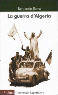 La guerra d'Algeria - Benjamin Stora - Libro Il Mulino 2009, Universale paperbacks Il Mulino | Libraccio.it