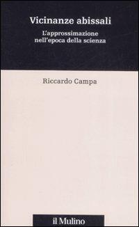 Vicinanze abissali. L'approssimazione nell'epoca della scienza - Riccardo Campa - Libro Il Mulino 2009, Percorsi | Libraccio.it