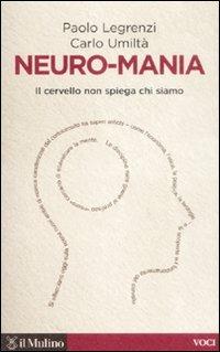 Neuro-mania. Il cervello non spiega chi siamo - Paolo Legrenzi, Carlo Umiltà - Libro Il Mulino 2009, Voci | Libraccio.it
