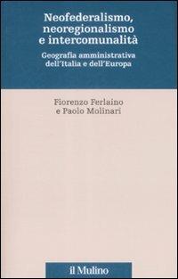 Neofederalismo, neoregionalismo e intercomunità. Geografia amministrativa dell'Italia e dell'Europa  - Libro Il Mulino 2009, Percorsi | Libraccio.it