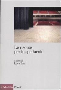 Le risorse per lo spettacolo. Trasparenza, accountability ed efficacia della spesa pubblica nello spettacolo  - Libro Il Mulino 2009, Prismi | Libraccio.it