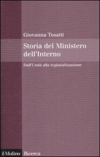 Storia del Ministero dell'interno. Dall'unità alla regionalizzazione - Giovanna Tosatti - Libro Il Mulino 2009, Il Mulino/Ricerca | Libraccio.it
