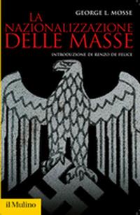 La nazionalizzazione delle masse. Simbolismo politico e movimenti di massa in Germania (1815-1933) - George L. Mosse - Libro Il Mulino 2009, Storica paperbacks | Libraccio.it