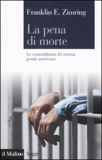 La pena di morte. Le contraddizioni del sistema penale americano - Franklin E. Zimring - Libro Il Mulino 2009, Saggi | Libraccio.it