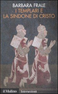 I Templari e la sindone di Cristo - Barbara Frale - Libro Il Mulino 2009, Intersezioni | Libraccio.it
