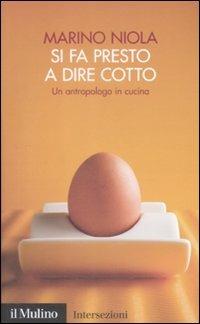 Si fa presto a dire cotto. Un antropologo in cucina - Marino Niola - Libro Il Mulino 2009, Intersezioni | Libraccio.it