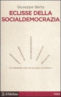 Eclisse della socialdemocrazia - Giuseppe Berta - Libro Il Mulino 2009, Voci | Libraccio.it