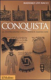 Conquista. La distruzione degli indios americani - Massimo Livi Bacci - Libro Il Mulino 2009, Storica paperbacks | Libraccio.it