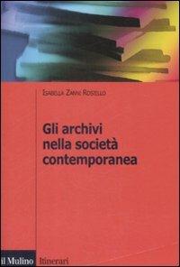 Gli archivi nella società contemporanea - Isabella Zanni Rosiello - Libro Il Mulino 2009, Itinerari | Libraccio.it