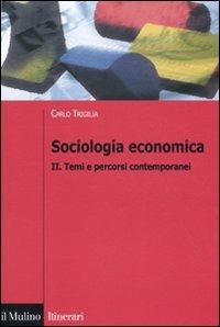 Sociologia economica. Vol. 2: Temi e percorsi contemporanei. - Carlo Trigilia - Libro Il Mulino 2009, Itinerari. Sociologia | Libraccio.it