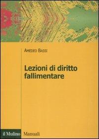 Lezioni di diritto fallimentare - Amedeo Bassi - Libro Il Mulino 2009, Manuali. Diritto | Libraccio.it
