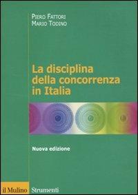 La disciplina della concorrenza in Italia - Piero Fattori, Mario Todino - Libro Il Mulino 2010, Strumenti | Libraccio.it