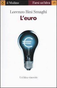 L' euro - Lorenzo Bini Smaghi - Libro Il Mulino 2009, Farsi un'idea | Libraccio.it