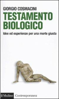 Testamento biologico. Idee ed esperienze per una morte giusta - Giorgio Cosmacini - Libro Il Mulino 2010, Contemporanea | Libraccio.it