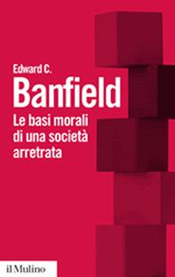 Le basi morali di una società arretrata - Edward C. Banfield - Libro Il Mulino 2010, Biblioteca paperbacks | Libraccio.it