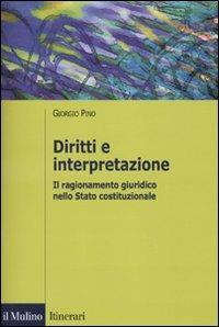 Diritti e interpretazione. Il ragionamento giuridico nello Stato costituzionale - Giorgio Pino - Libro Il Mulino 2010, Itinerari. Diritto | Libraccio.it