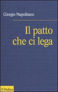 Il patto che ci lega. Per una coscienza repubblicana - Giorgio Napolitano - Libro Il Mulino 2009 | Libraccio.it