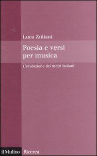 Poesia e versi per musica. L'evoluzione dei metri italiani - Luca Zuliani - Libro Il Mulino 2010, Il Mulino/Ricerca | Libraccio.it