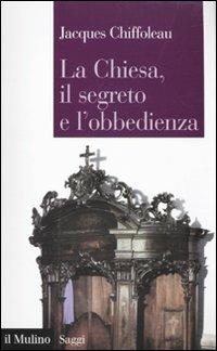 La Chiesa, il segreto, l'obbedienza - Jacques Chiffoleau - Libro Il Mulino 2010, Saggi | Libraccio.it
