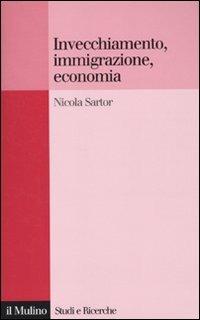 Invecchiamento, immigrazione, economia - Nicola Sartor - Libro Il Mulino 2010, Studi e ricerche | Libraccio.it