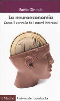 La neuroeconomia. Come il cervello fa i nostri interessi - Sacha Gironde - Libro Il Mulino 2010, Universale paperbacks Il Mulino | Libraccio.it