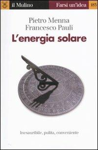 L' energia solare - Pietro Menna, Francesco Pauli - Libro Il Mulino 2010, Farsi un'idea | Libraccio.it
