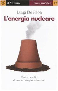 L'energia nucleare. Costi e benefici di una tecnologia controversa - Luigi De Paoli - Libro Il Mulino 2011, Farsi un'idea | Libraccio.it