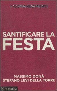 I comandamenti. Santificare la festa - Massimo Donà, Stefano Levi Della Torre - Libro Il Mulino 2010, Voci | Libraccio.it