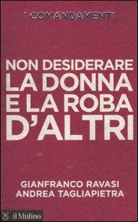 I comandamenti. Non desiderare la donna e la roba d'altri - Gianfranco Ravasi, Andrea Tagliapietra - Libro Il Mulino 2010, Voci | Libraccio.it