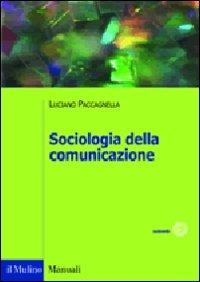 Sociologia della comunicazione - Luciano Paccagnella - Libro Il Mulino 2010, Manuali. Sociologia | Libraccio.it