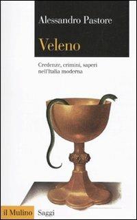 Veleno. Credenze, crimini, saperi nell'Italia moderna - Alessandro Pastore - Libro Il Mulino 2010, Saggi | Libraccio.it