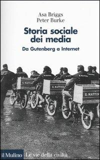 Storia sociale dei media. Da Gutenberg a Internet - Asa Briggs, Peter Burke - Libro Il Mulino 2010, Le vie della civiltà | Libraccio.it