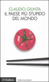 Il paese più stupido del mondo - Claudio Giunta - Libro Il Mulino 2010, Intersezioni | Libraccio.it