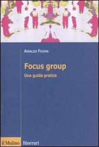 Focus group. Una guida pratica - Annalisa Frisina - Libro Il Mulino 2010, Itinerari | Libraccio.it