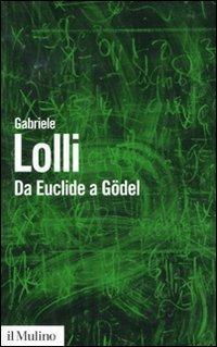 Da Euclide a Gödel - Gabriele Lolli - Libro Il Mulino 2010, Biblioteca paperbacks | Libraccio.it