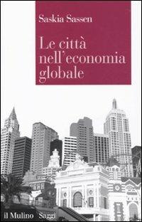 Le città nell'economia globale - Saskia Sassen - Libro Il Mulino 2010, Saggi | Libraccio.it