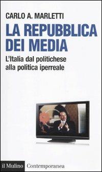 La repubblica dei media. L'Italia dal politichese alla politica iperreale - Carlo Angelo Marletti - Libro Il Mulino 2010, Contemporanea | Libraccio.it