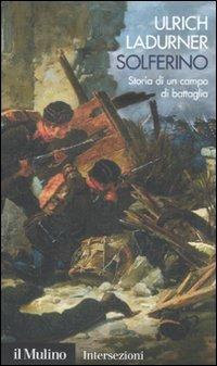 Solferino. Storia di un campo di battaglia - Ulrich Ladurner - Libro Il Mulino 2010, Intersezioni | Libraccio.it