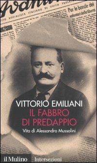 Il fabbro di Predappio. Vita di Alessandro Mussolini - Vittorio Emiliani - Libro Il Mulino 2010, Intersezioni | Libraccio.it