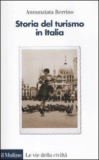 Storia del turismo in Italia - Annunziata Berrino - Libro Il Mulino 2011, Le vie della civiltà | Libraccio.it