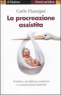 La procreazione assistita - Carlo Flamigni - Libro Il Mulino 2011, Farsi un'idea | Libraccio.it