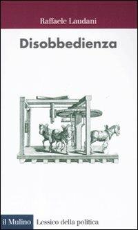 Disobbedienza - Raffaele Laudani - Libro Il Mulino 2011, Lessico della politica | Libraccio.it
