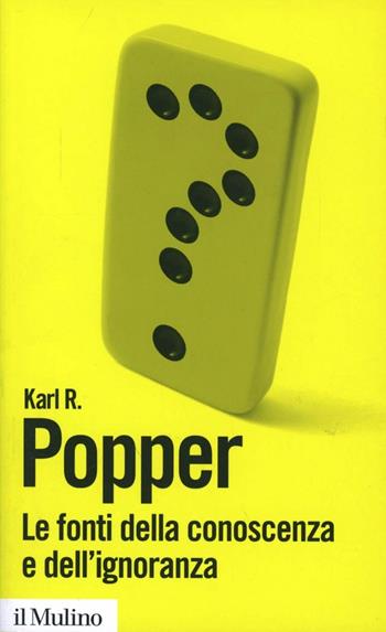 Le fonti della conoscenza e dell'ignoranza - Karl R. Popper - Libro Il Mulino 2011, Biblioteca paperbacks | Libraccio.it